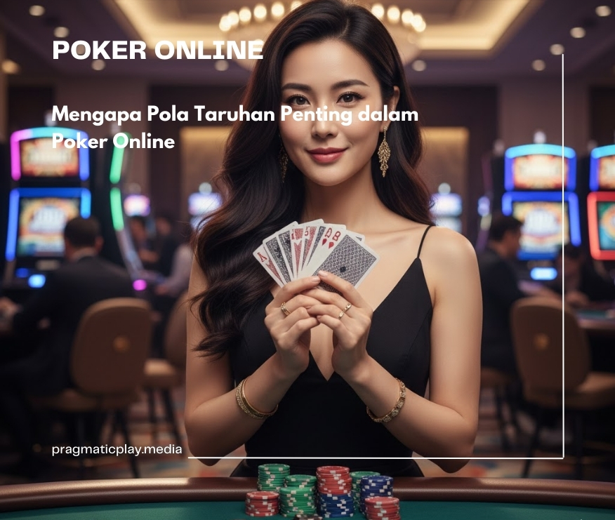 Mengapa Pola Taruhan Penting dalam Poker Online